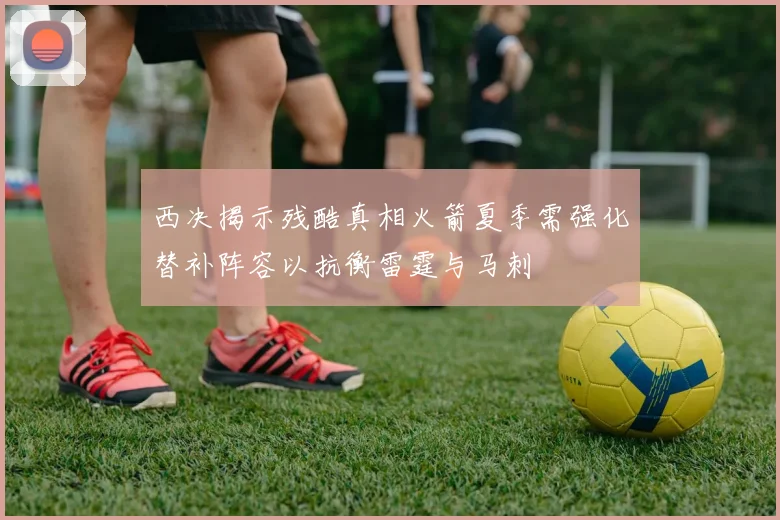 西决揭示残酷真相火箭夏季需强化替补阵容以抗衡雷霆与马刺