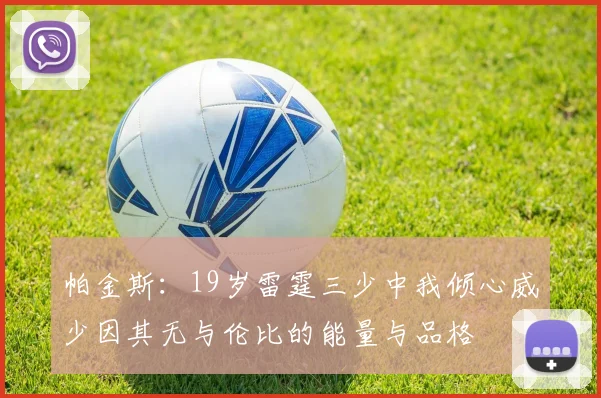 帕金斯：19岁雷霆三少中我倾心威少因其无与伦比的能量与品格