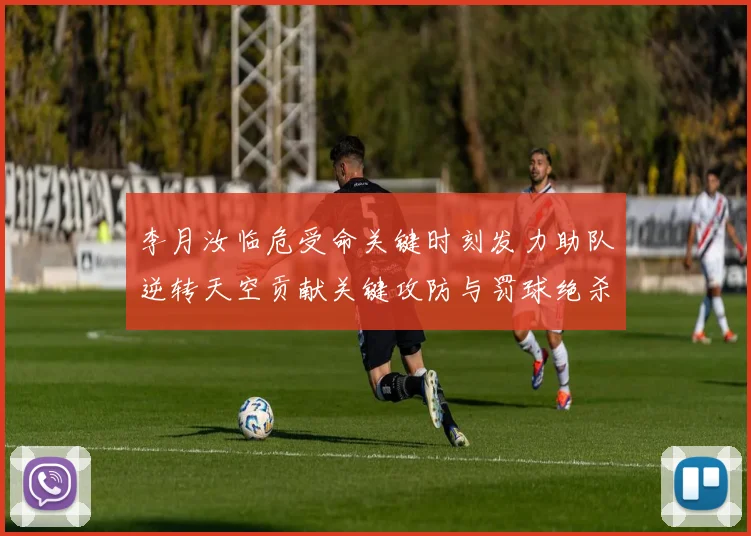 李月汝临危受命关键时刻发力助队逆转天空贡献关键攻防与罚球绝杀